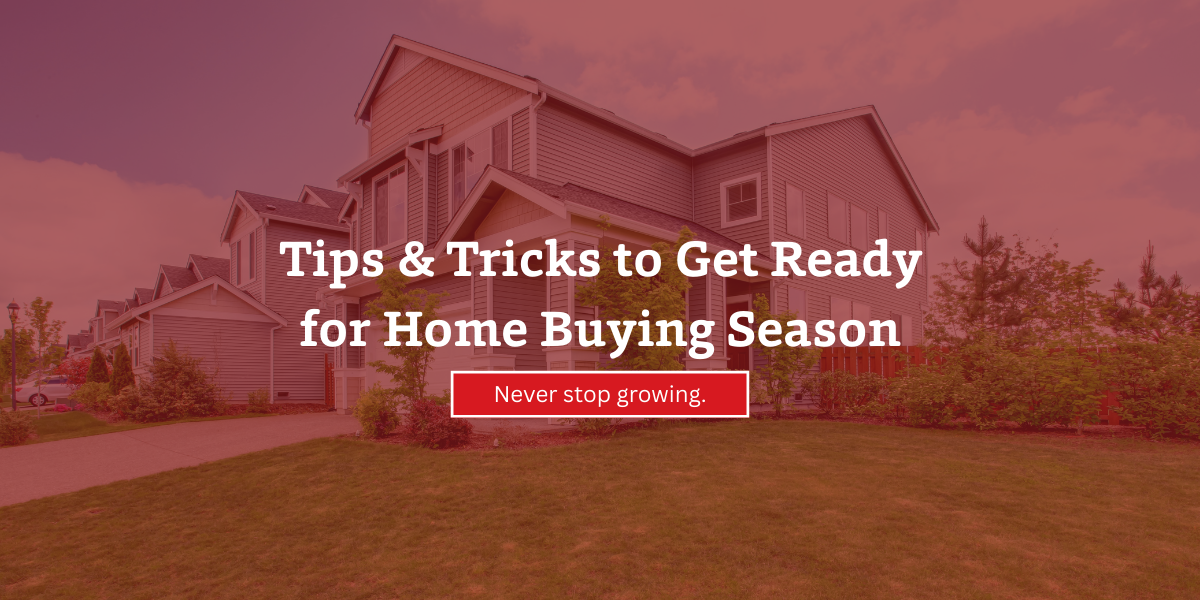 Tips & Tricks to Get Ready for Home Buying Season